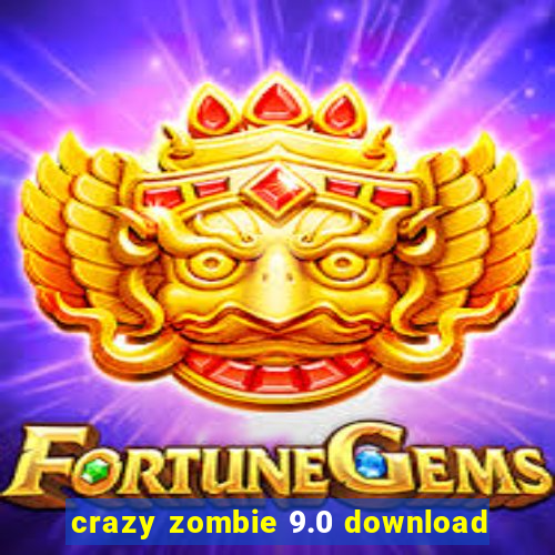 crazy zombie 9.0 download